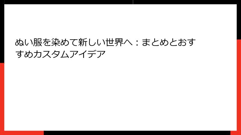 ぬい服を染めて新しい世界へ：まとめとおすすめカスタムアイデア