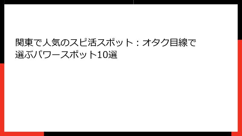 関東で人気のスピ活スポット：オタク目線で選ぶパワースポット10選