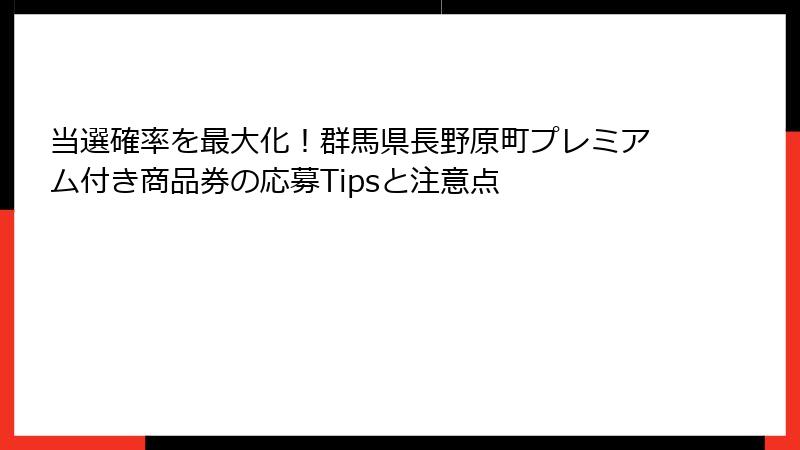 当選確率を最大化！群馬県長野原町プレミアム付き商品券の応募Tipsと注意点