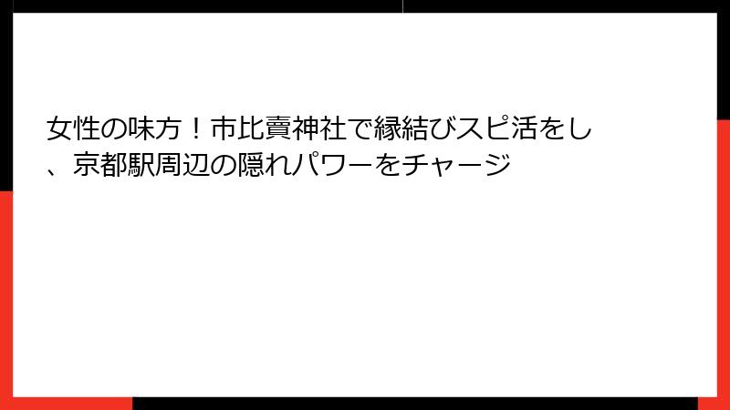女性の味方！市比賣神社で縁結びスピ活をし、京都駅周辺の隠れパワーをチャージ