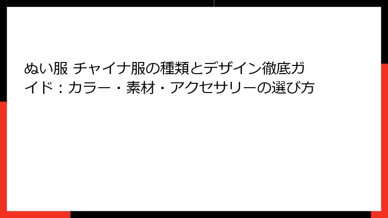 ぬい服 チャイナ服の種類とデザイン徹底ガイド：カラー・素材・アクセサリーの選び方