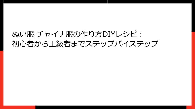 ぬい服 チャイナ服の作り方DIYレシピ：初心者から上級者までステップバイステップ