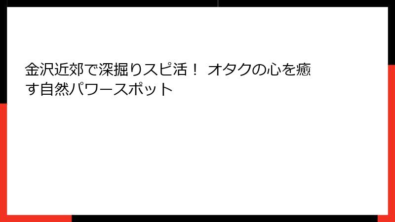 金沢近郊で深掘りスピ活！ オタクの心を癒す自然パワースポット
