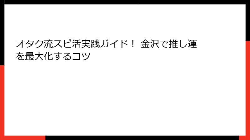 オタク流スピ活実践ガイド！ 金沢で推し運を最大化するコツ