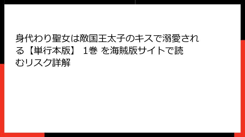 身代わり聖女は敵国王太子のキスで溺愛される【単行本版】 1巻 を海賊版サイトで読むリスク詳解