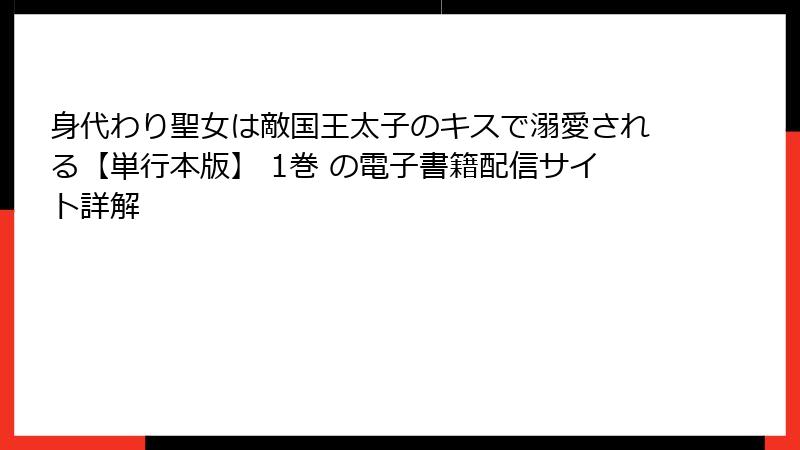 身代わり聖女は敵国王太子のキスで溺愛される【単行本版】 1巻 の電子書籍配信サイト詳解