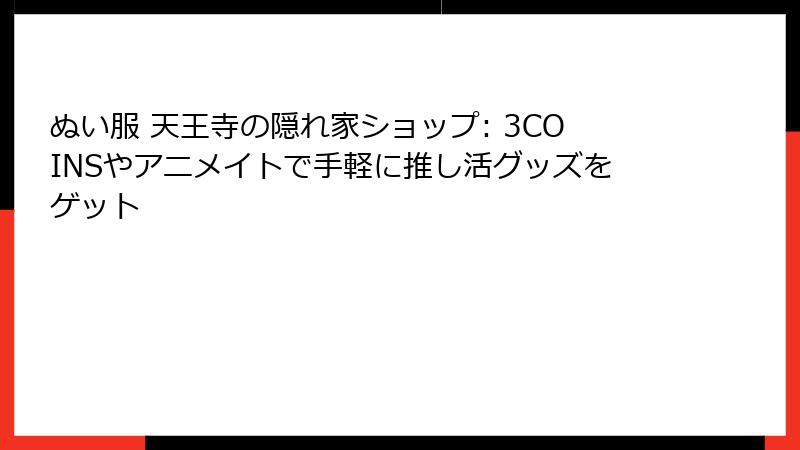 ぬい服 天王寺の隠れ家ショップ: 3COINSやアニメイトで手軽に推し活グッズをゲット
