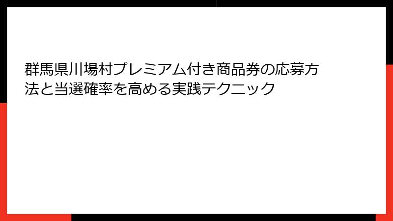 群馬県川場村プレミアム付き商品券の応募方法と当選確率を高める実践テクニック