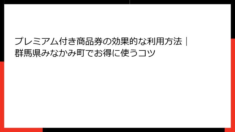 プレミアム付き商品券の効果的な利用方法|群馬県みなかみ町でお得に使うコツ