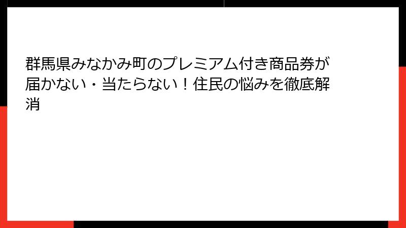 群馬県みなかみ町のプレミアム付き商品券が届かない・当たらない!住民の悩みを徹底解消