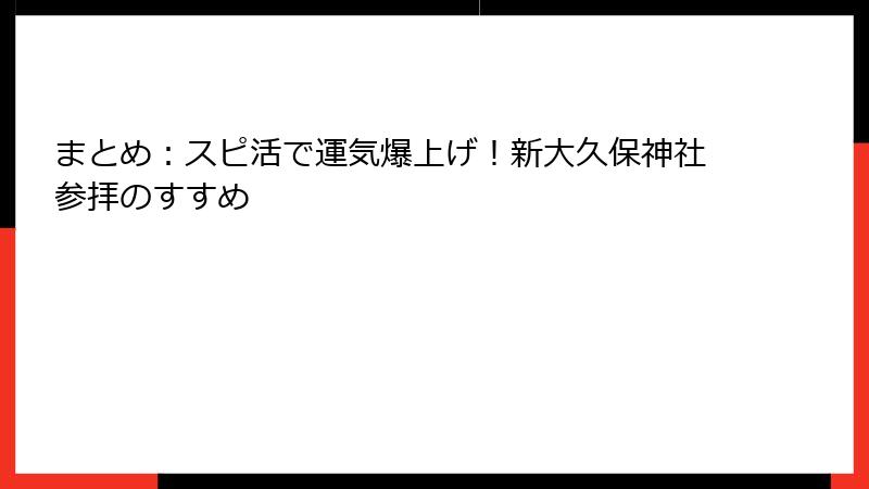 まとめ：スピ活で運気爆上げ！新大久保神社参拝のすすめ