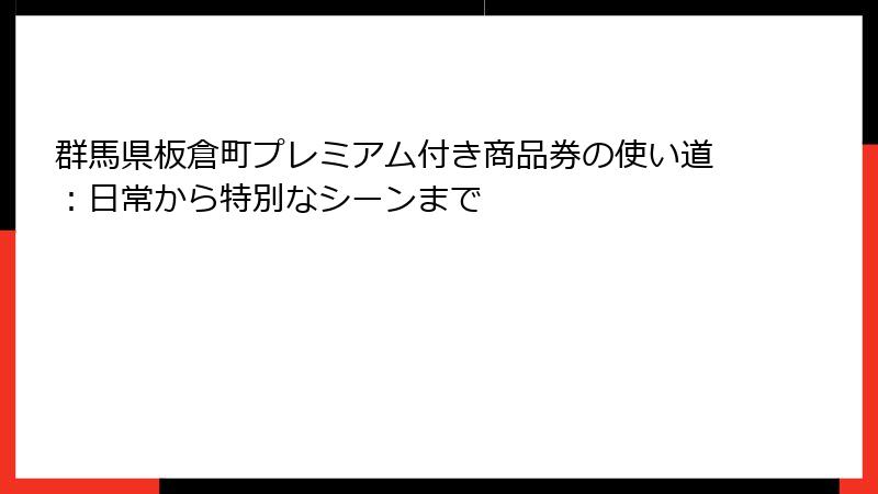 群馬県板倉町プレミアム付き商品券の使い道：日常から特別なシーンまで