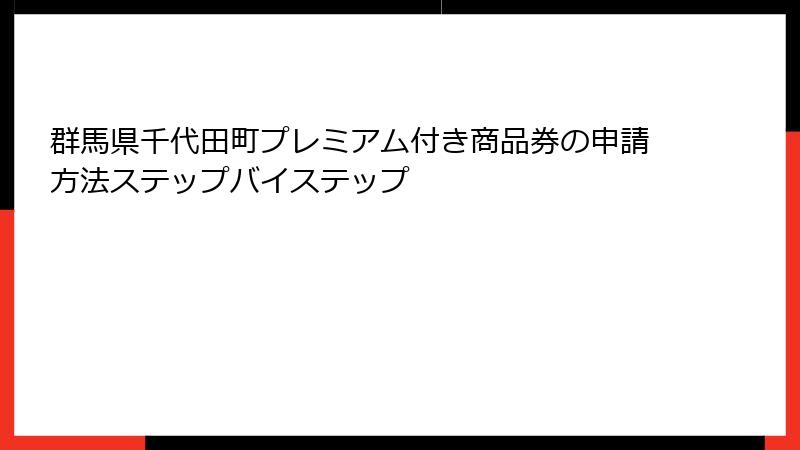群馬県千代田町プレミアム付き商品券の申請方法ステップバイステップ