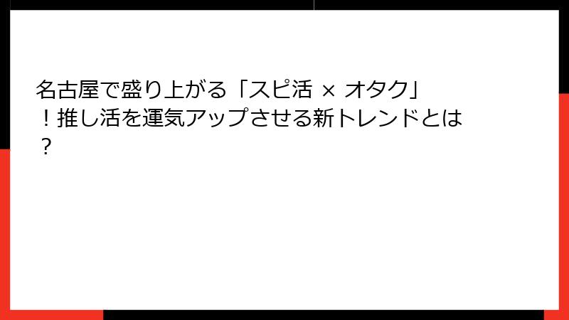 名古屋で盛り上がる「スピ活 × オタク」！推し活を運気アップさせる新トレンドとは？