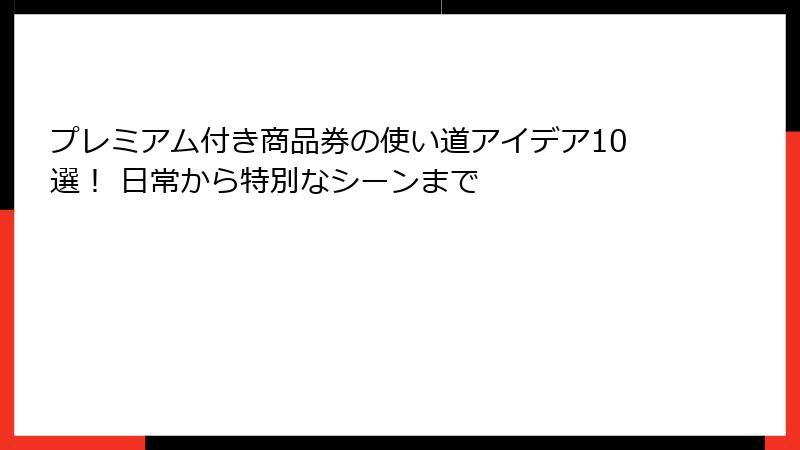 プレミアム付き商品券の使い道アイデア10選！ 日常から特別なシーンまで