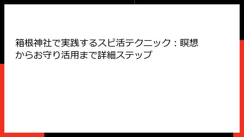 箱根神社で実践するスピ活テクニック：瞑想からお守り活用まで詳細ステップ