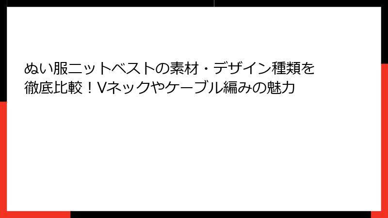 ぬい服ニットベストの素材・デザイン種類を徹底比較！Vネックやケーブル編みの魅力