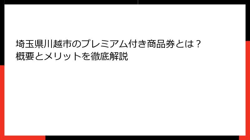 埼玉県川越市のプレミアム付き商品券とは?概要とメリットを徹底解説