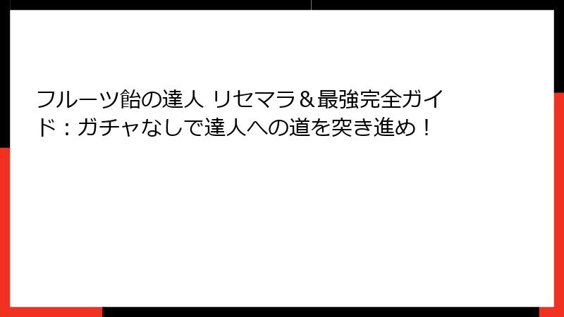 フルーツ飴の達人 リセマラ＆最強完全ガイド：ガチャなしで達人への道を突き進め！