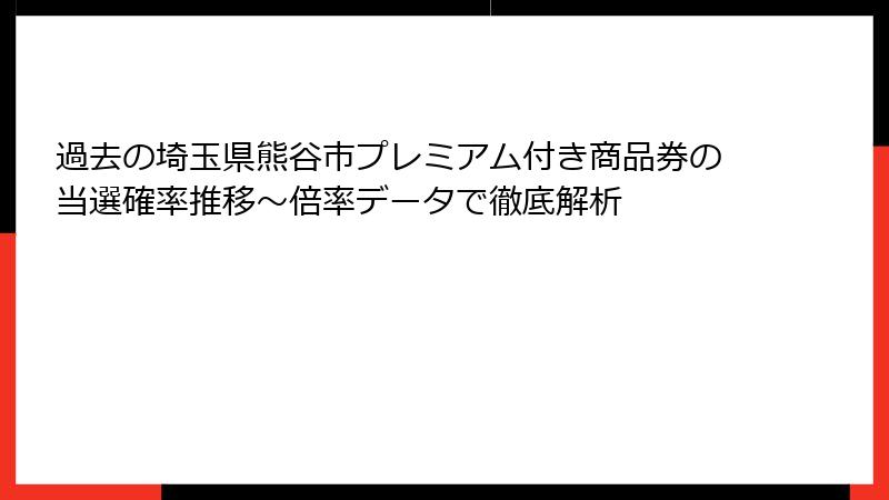 過去の埼玉県熊谷市プレミアム付き商品券の当選確率推移~倍率データで徹底解析