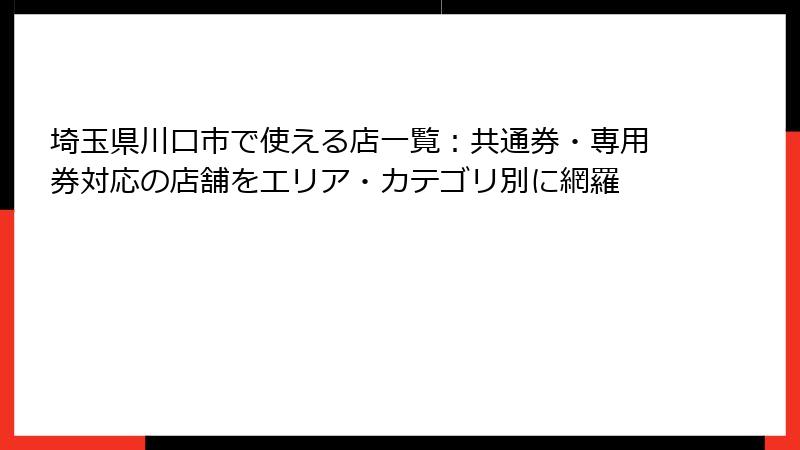 埼玉県川口市で使える店一覧:共通券・専用券対応の店舗をエリア・カテゴリ別に網羅