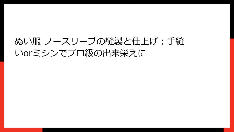ぬい服 ノースリーブの縫製と仕上げ：手縫いorミシンでプロ級の出来栄えに