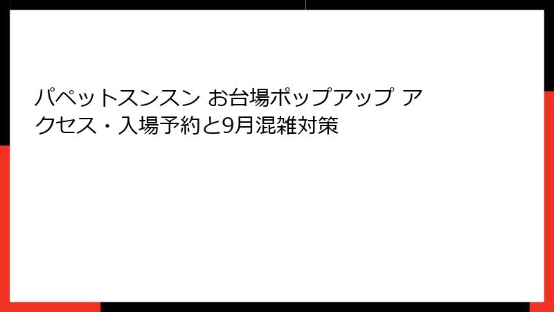 パペットスンスン お台場ポップアップ アクセス・入場予約と9月混雑対策