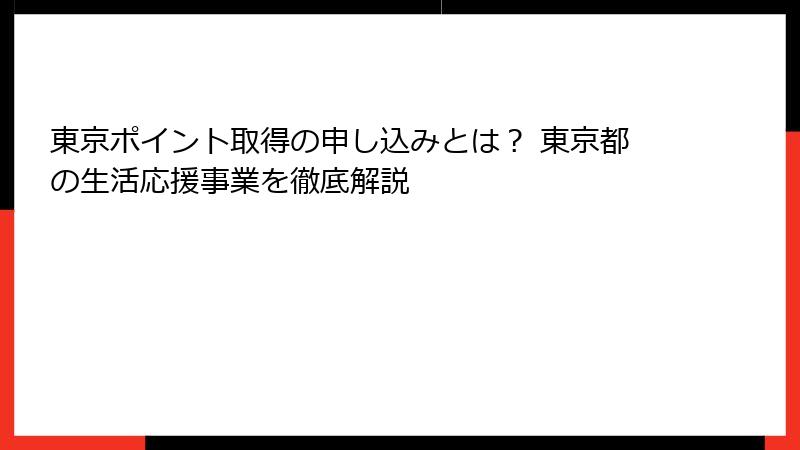 東京ポイント取得の申し込みとは？ 東京都の生活応援事業を徹底解説