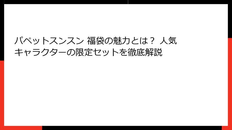 パペットスンスン 福袋の魅力とは？ 人気キャラクターの限定セットを徹底解説