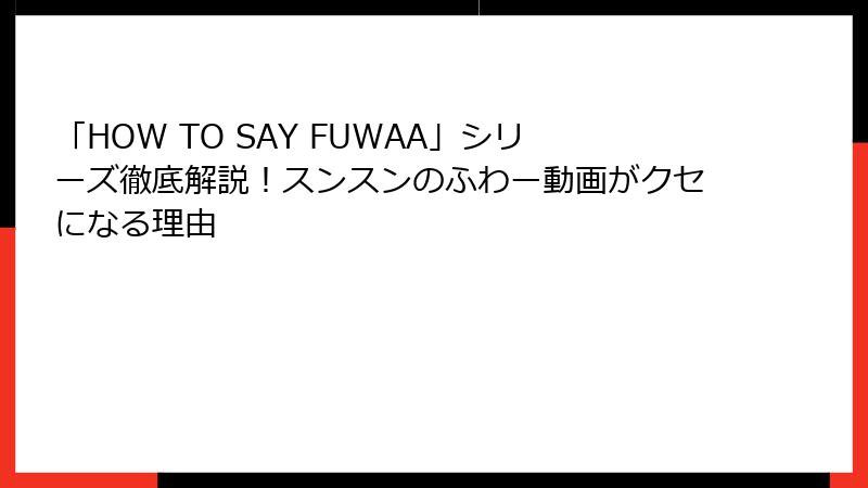 「HOW TO SAY FUWAA」シリーズ徹底解説！スンスンのふわー動画がクセになる理由