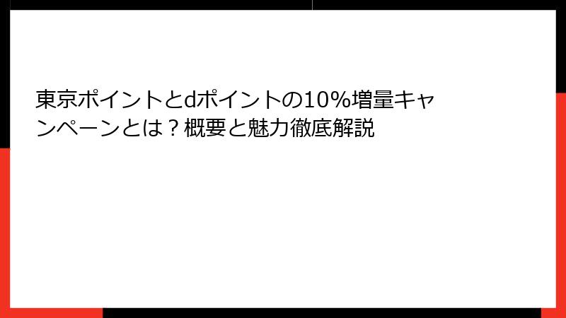 東京ポイントとdポイントの10%増量キャンペーンとは？概要と魅力徹底解説