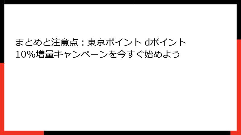 まとめと注意点：東京ポイント dポイント10%増量キャンペーンを今すぐ始めよう