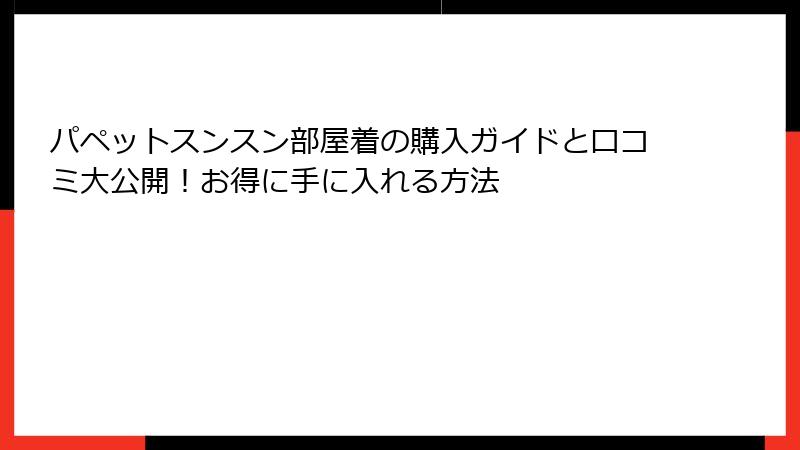 パペットスンスン部屋着の購入ガイドと口コミ大公開！お得に手に入れる方法