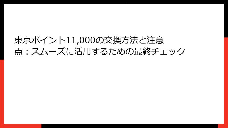 東京ポイント11,000の交換方法と注意点：スムーズに活用するための最終チェック
