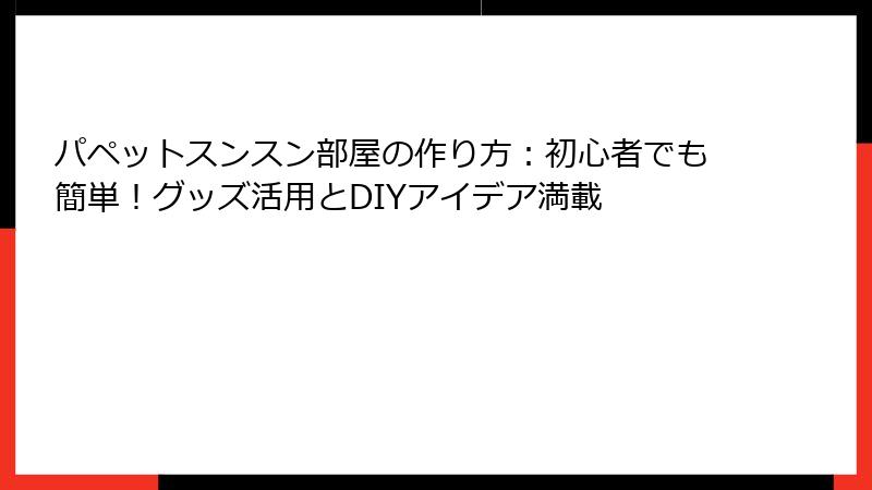 パペットスンスン部屋の作り方：初心者でも簡単！グッズ活用とDIYアイデア満載