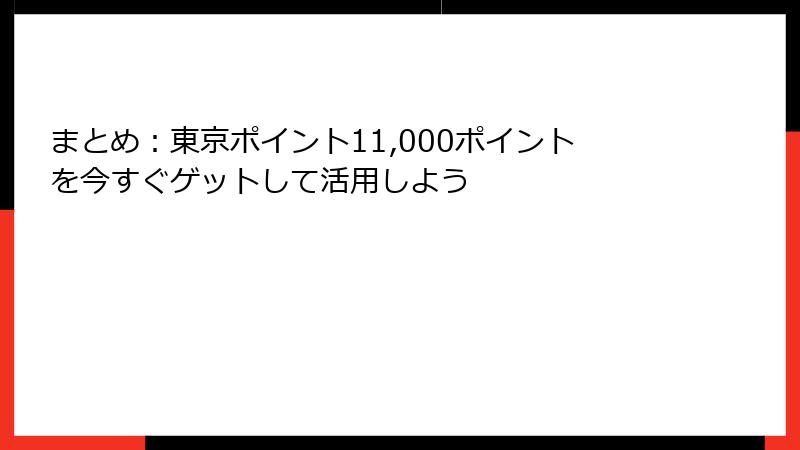 まとめ：東京ポイント11,000ポイントを今すぐゲットして活用しよう