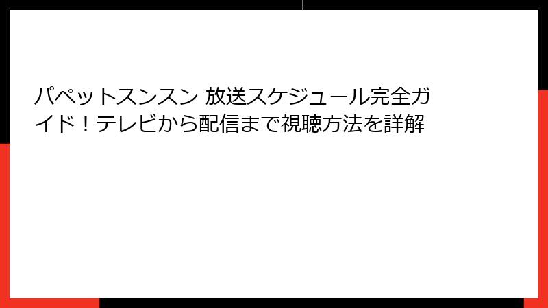 パペットスンスン 放送スケジュール完全ガイド！テレビから配信まで視聴方法を詳解