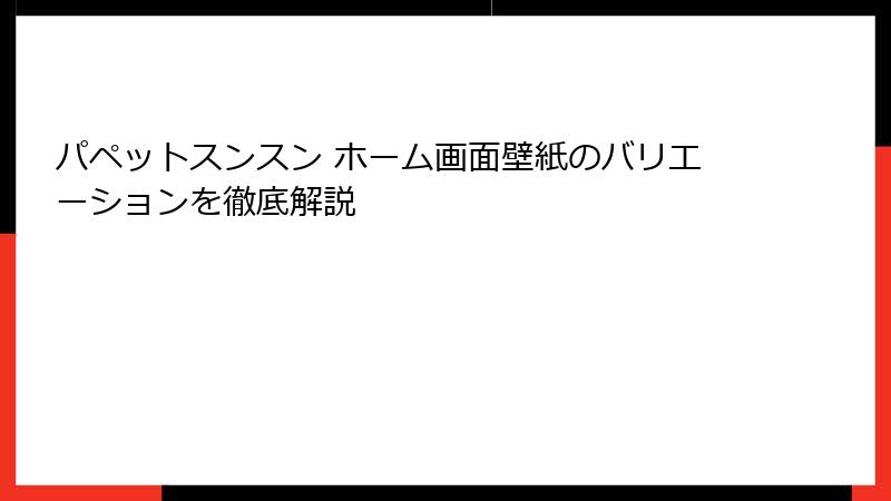 パペットスンスン ホーム画面壁紙のバリエーションを徹底解説