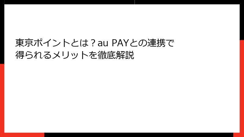 東京ポイントとは？au PAYとの連携で得られるメリットを徹底解説