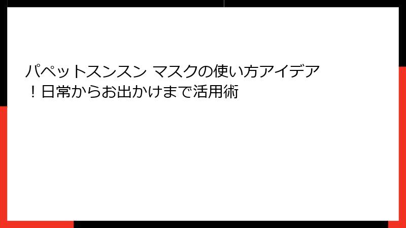パペットスンスン マスクの使い方アイデア！日常からお出かけまで活用術