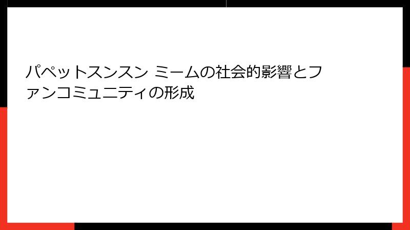 パペットスンスン ミームの社会的影響とファンコミュニティの形成
