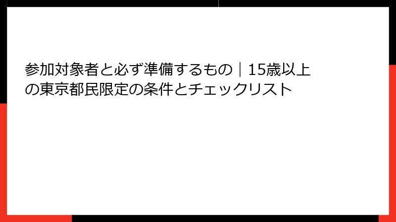 参加対象者と必ず準備するもの｜15歳以上の東京都民限定の条件とチェックリスト