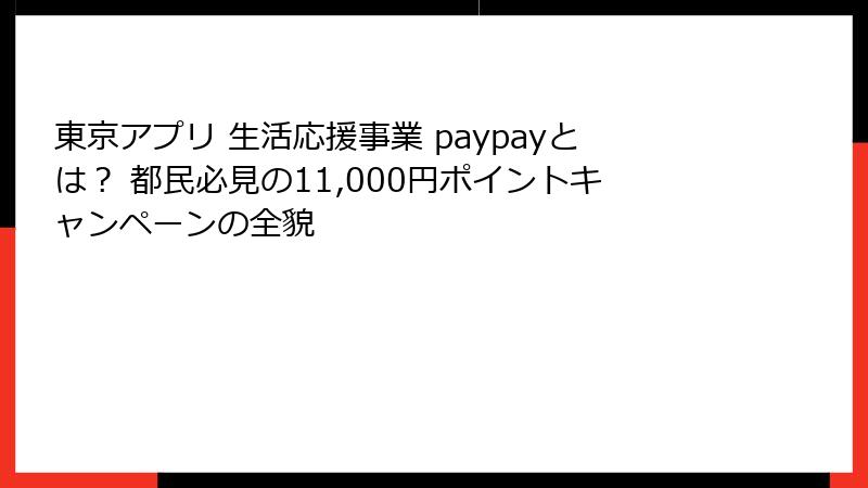 東京アプリ 生活応援事業 paypayとは？ 都民必見の11,000円ポイントキャンペーンの全貌