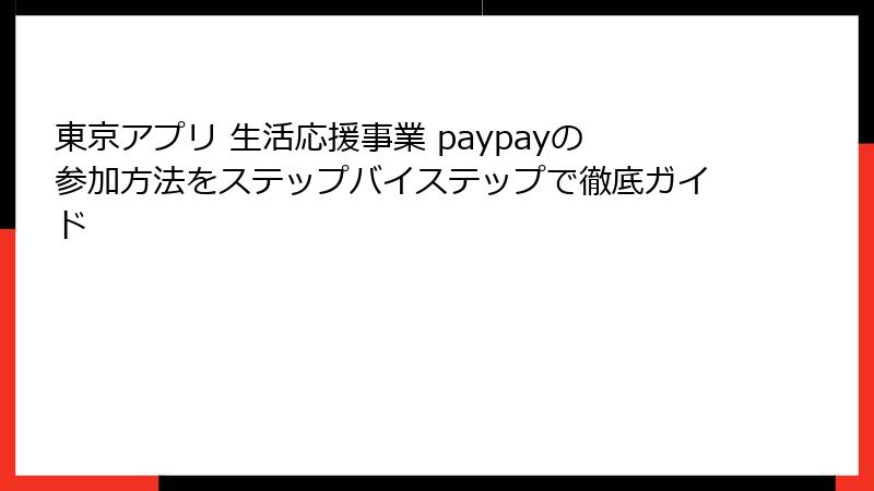 東京アプリ 生活応援事業 paypayの参加方法をステップバイステップで徹底ガイド