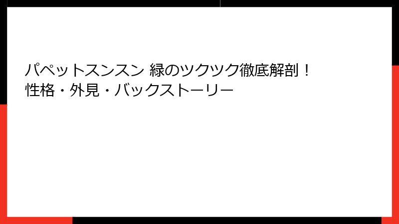 パペットスンスン 緑のツクツク徹底解剖！性格・外見・バックストーリー