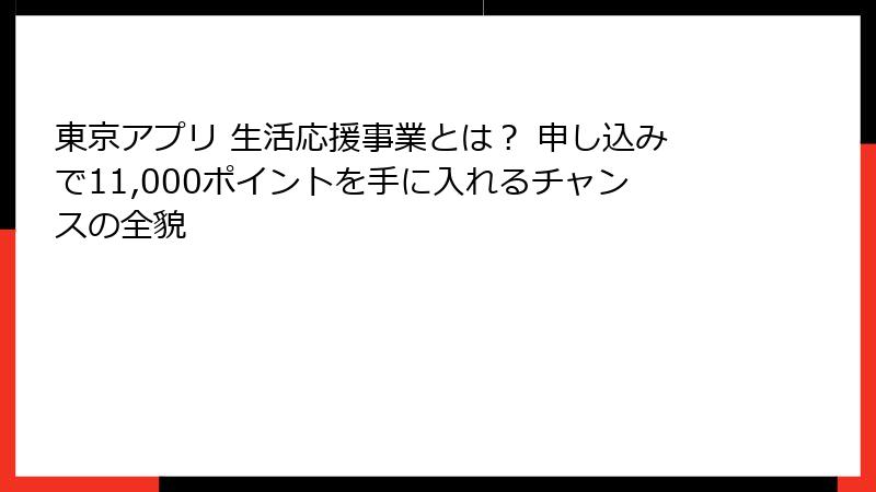 東京アプリ 生活応援事業とは？ 申し込みで11,000ポイントを手に入れるチャンスの全貌