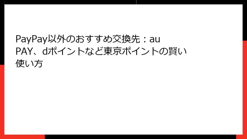 PayPay以外のおすすめ交換先:au PAY、dポイントなど東京ポイントの賢い使い方