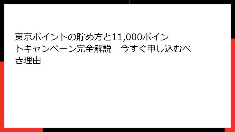 東京ポイントの貯め方と11,000ポイントキャンペーン完全解説｜今すぐ申し込むべき理由
