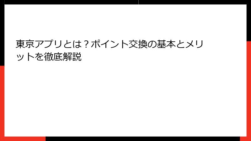 東京アプリとは？ポイント交換の基本とメリットを徹底解説