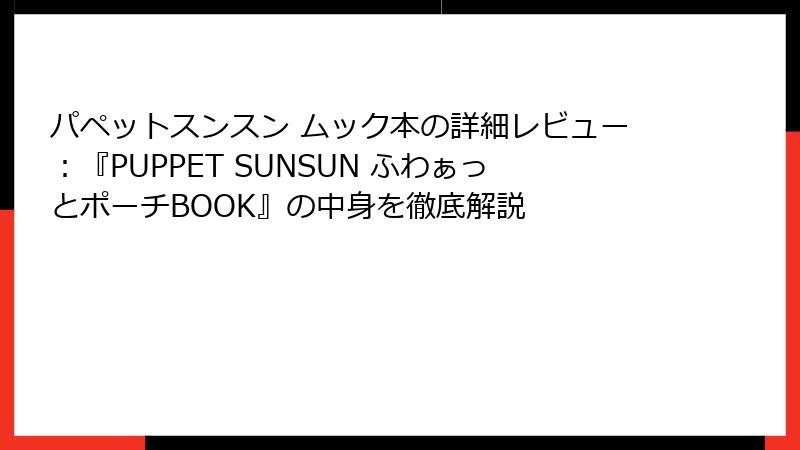 パペットスンスン ムック本の詳細レビュー：『PUPPET SUNSUN ふわぁっとポーチBOOK』の中身を徹底解説